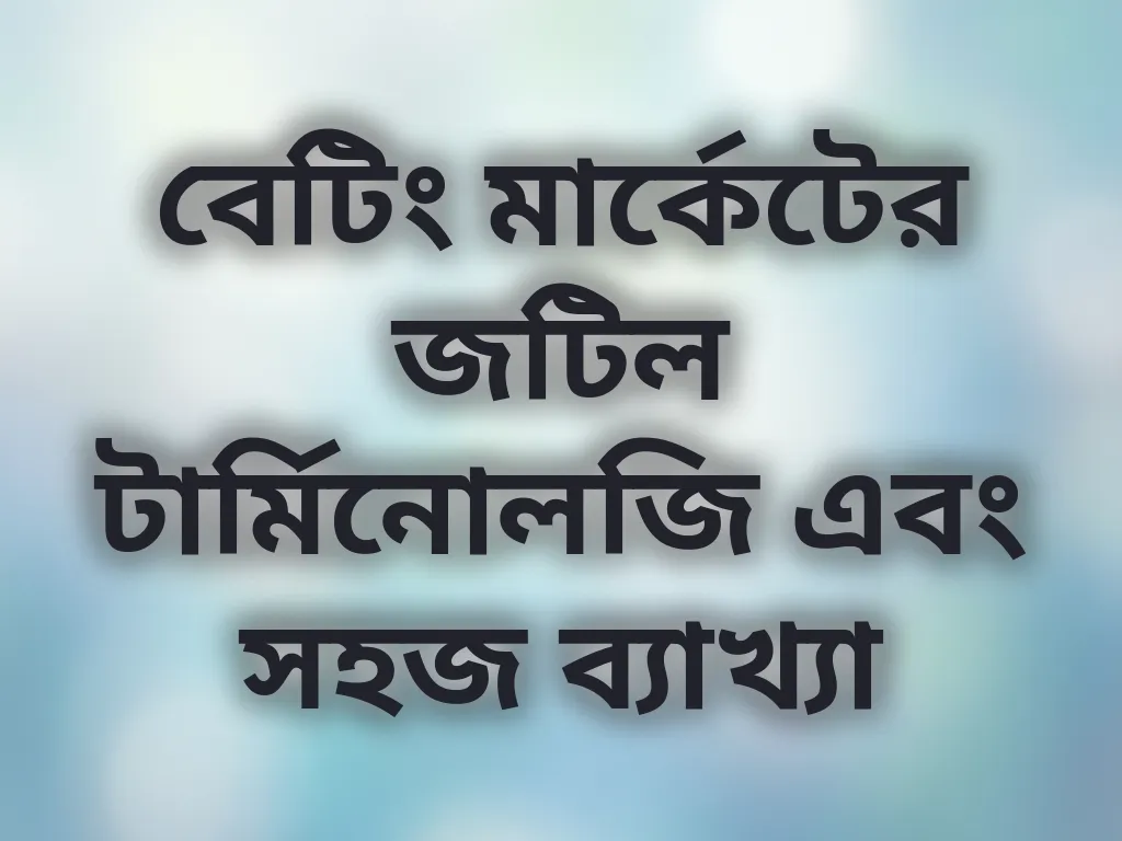 বেটিং মার্কেটের জটিল টার্মিনোলজি এবং সহজ ব্যাখ্যা
